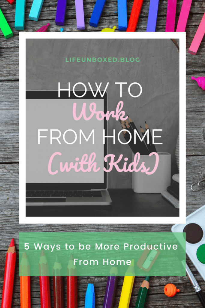 How To Work From Home (With Kids): 5 Ways To Be More Productive