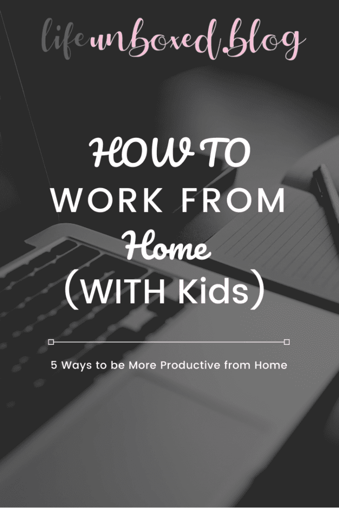 How To Work From Home (With Kids): 5 Ways To Be More Productive